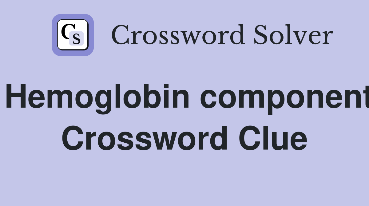 Hemoglobin component Crossword Clue Answers Crossword Solver
